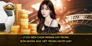 Lý do nên chọn iWin68 gói trong bốn nhóm, đọc hết trong mười giây