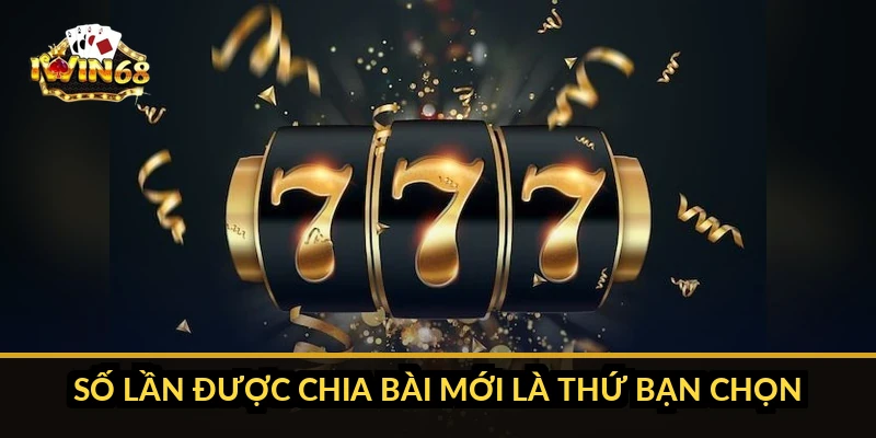Số lần được chia bài mới là thứ bạn chọn